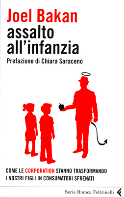 Joel Bakan, "Assalto all'Infanzia - come le corporation stanno trasformando i nostri figli in consumatori sfrenati", Feltrinelli, Milano, 2012.