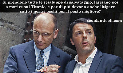 Si prendono tutte le scialuppe di salvataggio, lasciano noi a morire sul Titanic, e per di pi devono anche litigare sotto i nostri occhi per il posto migliore? (Domenica 9 febbraio 2014. Luigi Scialanca, scuolanticoli@katamail.com).